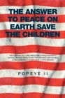 The Answer to Peace on Earth Save the Children : The Solutions to  1' Child Molesting   2' Peace on Earth  3' Natural Organic Babies  4' Jobs for Everybody and Possible Global Warming  It's Funny What - eBook