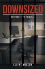 Downsized : Corporate to Criminal - eBook