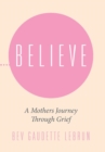 Believe : A Mothers Journey Through Grief - Book