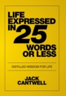 Life Expressed in 25 Words or Less : Distilled Wisdom for Life - Book