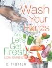 Wash Your Hands and Let'S Get Fresh! Low Carb Style - eBook