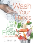 Wash Your Hands and Let's Get Fresh! Low Carb Style - Book