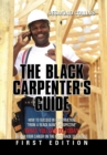 The Black Carpenter's Guide : How to succeed in construction "From a black man's perspective" WHAT YOU CAN DO TODAY to put your career on the fast track to success - Book