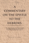 A Commentary on the Epistle to the Hebrews. : With a Verse by Verse Exegesis of the Greek Text for a Better Understanding of Theological Issues Confronting Today'S Christians. for Personal Bible Study - eBook