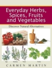 Everyday Herbs, Spices, Fruits and Vegetables : Discover Natural Alternatives - Book