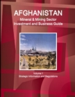 Afghanistan Mineral & Mining Sector Investment and Business Guide Volume 1 Strategic Information and Regulations - Book
