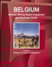 Belgium Mineral, Mining Sector Investment and Business Guide Volume 1 Strategic Information and Regulations - Book
