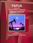 Papua New Guinea Energy Policy, Laws and Regulation Handbook Volume 1 Oil and Gas Sector : Principal Laws, Regulations and Policies - Book