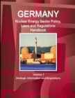 Germany Nuclear Energy Sector Policy, Laws and Regulations Handbook Volume 1 Strategic Information and Regulations - Book