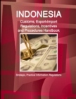 Indonesia Customs, Export-Import Regulations, Incentives and Procedures Handbook - Strategic, Practical Information, Regulations - Book