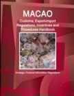 Macao Customs, Export-Import Regulations, Incentives and Procedures Handbook - Strategic, Practical Information, Regulations - Book