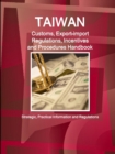 Taiwan Customs, Export-Import Regulations, Incentives and Procedures Handbook - Strategic, Practical Information and Regulations - Book