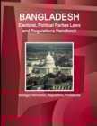 Bangladesh Electoral, Political Parties Laws and Regulations Handbook - Strategic Information, Regulations, Procedures - Book