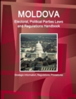 Moldova Electoral, Political Parties Laws and Regulations Handbook - Strategic Information, Regulations, Procedures - Book