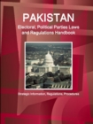 Pakistan Electoral, Political Parties Laws and Regulations Handbook - Strategic Information, Regulations, Procedures - Book