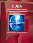 Cuba Information Strategy, Internet and E-Commerce Development Handbook - Strategic Information, Programs, Regulations - Book
