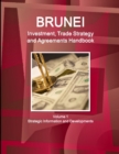 Brunei Investment, Trade Strategy and Agreements Handbook Volume 1 Strategic Information and Developments - Book