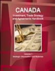 Canada Investment, Trade Strategy and Agreements Handbook Volume 1 Strategic Information and Materials - Book