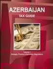 Azerbaijan Tax Guide Volume 1 Strategic, Practical Information, Regulations - Book