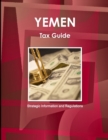 Yemen Tax Guide - Strategic Information and Regulations - Book