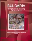 Bulgaria : Doing Business, Investing in Bulgaria Guide Volume 1 Strategic, Practical Information, Regulations, Contacts - Book