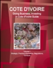 Cote d'Ivoire : Doing Business, Investing in Cote d'Ivoire Guide Volume 1 Strategic, Practical Information, Regulations, Contacts - Book