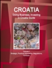 Croatia : Doing Business, Investing in Croatia Guide Volume 1 Strategic, Practical Information, Regulations, Contacts - Book