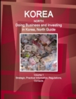 Korea, North : Doing Business and Investing in Korea, North Guide Volume 1 Strategic, Practical Information, Regulations, Contacts - Book
