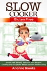 Slow Cooker : Gluten Free: Gluten Free, Healthy, Delicious, Easy Recipes: Cooking and Recipes for Weight Loss and Healthy Living - Book