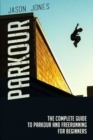 Parkour : The Complete Guide To Parkour and Freerunning For Beginners - Book