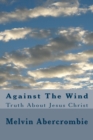 Against The Wind : Truth About Jesus Christ - Book