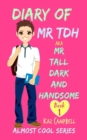 Diary of Mr TDH - AKA Mr Tall Dark and Handsome : My Life Has Changed! A Book for Girls aged 9 - 12 - Book
