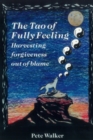 The Tao of Fully Feeling : Harvesting Forgiveness out of Blame - Book