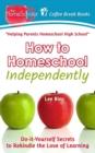 How to Homeschool Independently : Do-it-Yourself Secrets to Rekindle the Love of Learning - Book