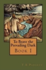 To Brave the Prevailing Dark : Book1 - Book