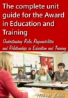 The complete unit guide for the Award in Education and Training : Understanding Roles, Responsibilities and Relationships in Education and Training - Book