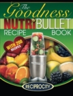NutriBullet Goodness Recipe Book : 200 Health boosting Nutritious and therapeutoic NutriBlast and Smoothie Recipes - Book