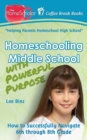 Homeschooling Middle School with Powerful Purpose : How to Successfully Navigate 6th through 8th Grade - Book