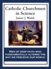 Catholic Churchmen in Science : Sketches of the Lives of Catholic Ecclesiastics Who Were Among the Great Founders in Science - eBook
