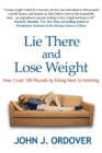 Lie There and Lose Weight : How I Lost 100 Pounds by Doing Next to Nothing - Book