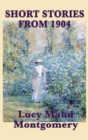 The Short Stories of Lucy Maud Montgomery from 1904 - Book