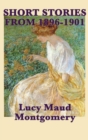 The Short Stories of Lucy Maud Montgomery from 1896-1901 - Book
