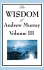 The Wisdom of Andrew Murray Vol. III : Absolute Surrender, the Master's Indwelling, and the Prayer Life - Book