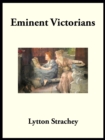 Eminent Victorians : Cardinal Manning - Florence Nightingale - Dr. Arnold - General Gordon - eBook