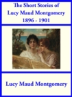 The Short Stories of Lucy Maud Montgomery from 1896-1901 - eBook