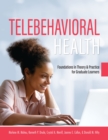 Telebehavioral Health : Foundations in Theory and Practice for Graduate Learners - Book