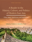 A Reader in the History, Culture, and Politics of Modern East Asia : China, Japan, North Korea, and South Korea - Book