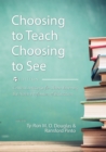 Choosing to Teach, Choosing to See : Critical Readings for Those Entering the Noble Profession of Education - Book