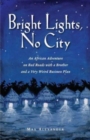Bright Lights, No City : An African Adventure on Bad Roads With a Brother and a Very Weird Business Plan - Book