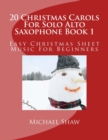 20 Christmas Carols For Solo Alto Saxophone Book 1 : Easy Christmas Sheet Music For Beginners - Book